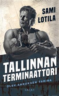 Lotila: TALLINNAN TERMINAATTORI Olev Annuksen tarina