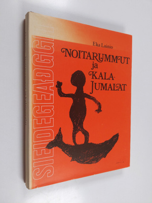 Eka Lainio : Noitarummut ja kalajumalat = Sieidegeadggit ...