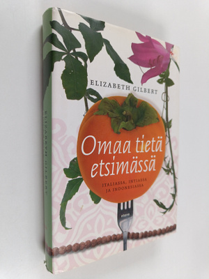 Elizabeth Gilbert : Omaa tietä etsimässä Italiassa, Intia...