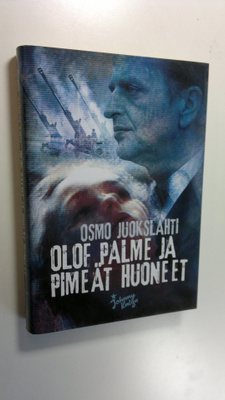 Osmo Juokslahti : Olof Palme ja pimeät huoneet