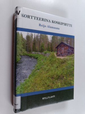Reijo Alamaunu : Kortteerina Koskipirtti : eräkertomuksia