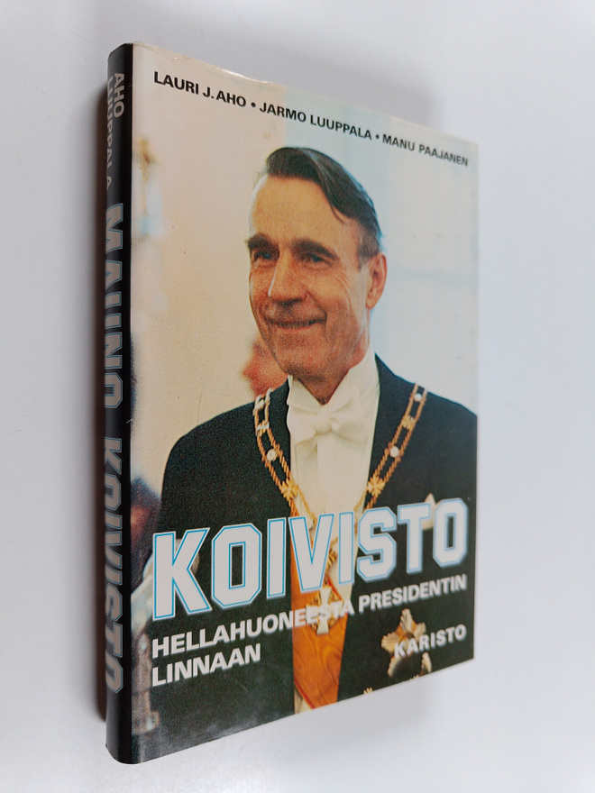 Lauri Aho : Mauno Koivisto : Hellahuoneesta presidentin l...