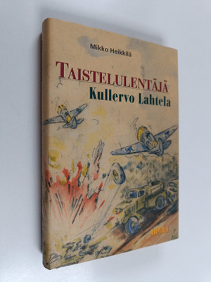 Mikko Heikkilä : Taistelulentäjä Kullervo Lahtela