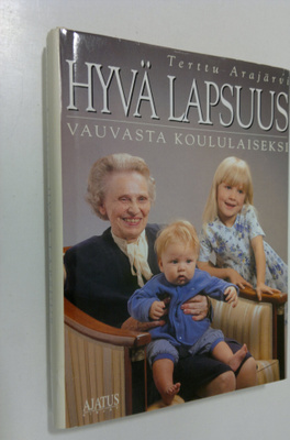 Terttu Arajärvi : Hyvä lapsuus vauvasta kouluikäiseksi