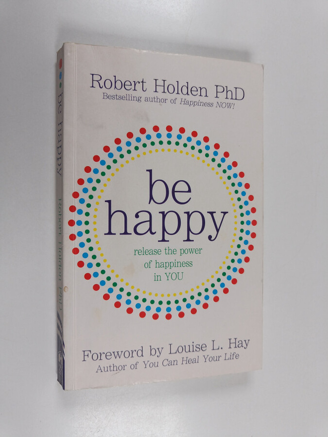 Robert Holden : Be happy : release the power of happiness...