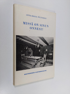 Anna-Maija Peltonen : Missä on sinun onnesi? : nelinäytök...