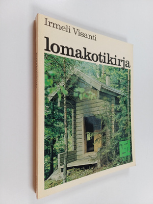 Irmeli Visanti : Lomakotikirja : opas loma-asunnon ostajille