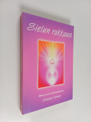 Sanaya Roman : Sielun rakkaus : miten avaat sydänkeskuksesi
