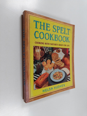 Helga Hughes : The Spelt Cookbook - Cooking with Nature's...