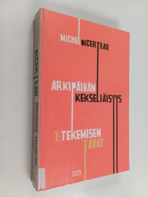 Michel de Certeau : Arkipäivän kekseliäisyys 1 : Tekemise...