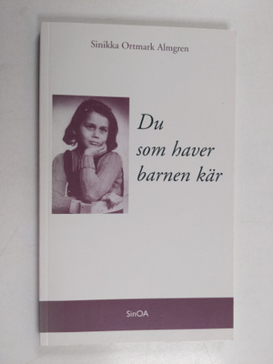 Sinikka Ortmark Almgren : Du som haver barnen kär
