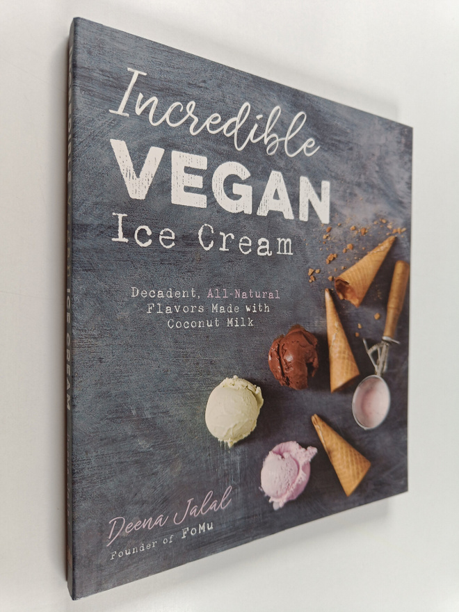 Deena Jalal : Incredible Vegan Ice Cream - Decadent, All-...