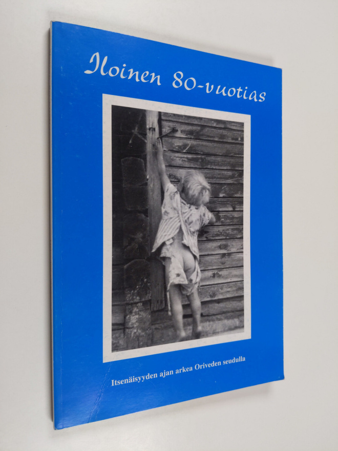 Iloinen 80-vuotias : itsenäisyyden ajan arkea Oriveden se...