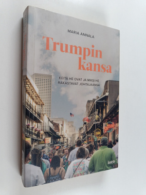 Maria Annala : Trumpin kansa : Keitä he ovat ja miksi he ...