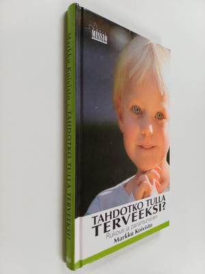 Tahdotko tulla terveeksi? : Rukous ja parantuminen