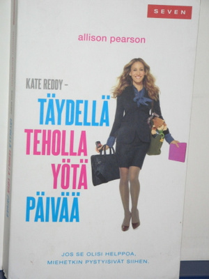 Allison Pearson : Kate Reddy - TÄYDELLÄ TEHOLLA YÖTÄ PÄIVÄÄ