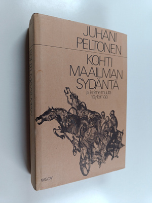 Juhani Peltonen : Kohti maailman sydäntä : ynnä muita näy...