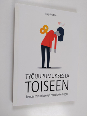 Marjo Mattila : Työuupumuksesta toiseen : keinoja toipumi...