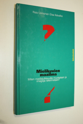 Risto Uimonen : Mielikuvien maailma : miten mediajulkisuu...
