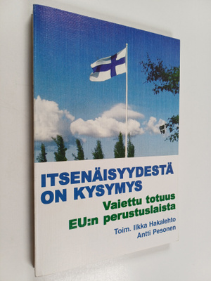 Itsenäisyydestä on kysymys : vaiettu totuus EU:n perustus...