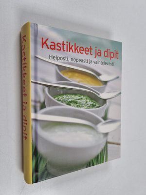 Kastikkeet ja dipit : Helposti, nopeasti ja vaihtelevasti
