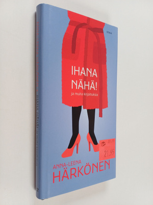 Anna-Leena Härkönen : Ihana nähä! : ja muita kirjoituksia
