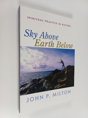 John P. Milton : Sky Above, Earth Below : Spiritual Pract...