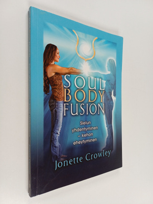 Jonette Crowley : Soul Body Fusion : sielun yhdentyminen,...