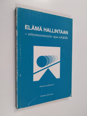 Kimmo Järvinen : Elämä hallintaan : erityisnuorisotyön op...