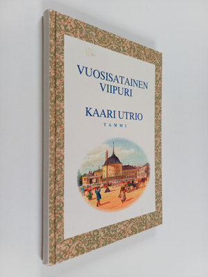 Kaari Utrio : Vuosisatainen Viipuri : katsaus Viipurin hi...