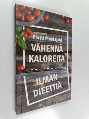 Pertti Mustajoki : Vähennä kaloreita ilman dieettiä