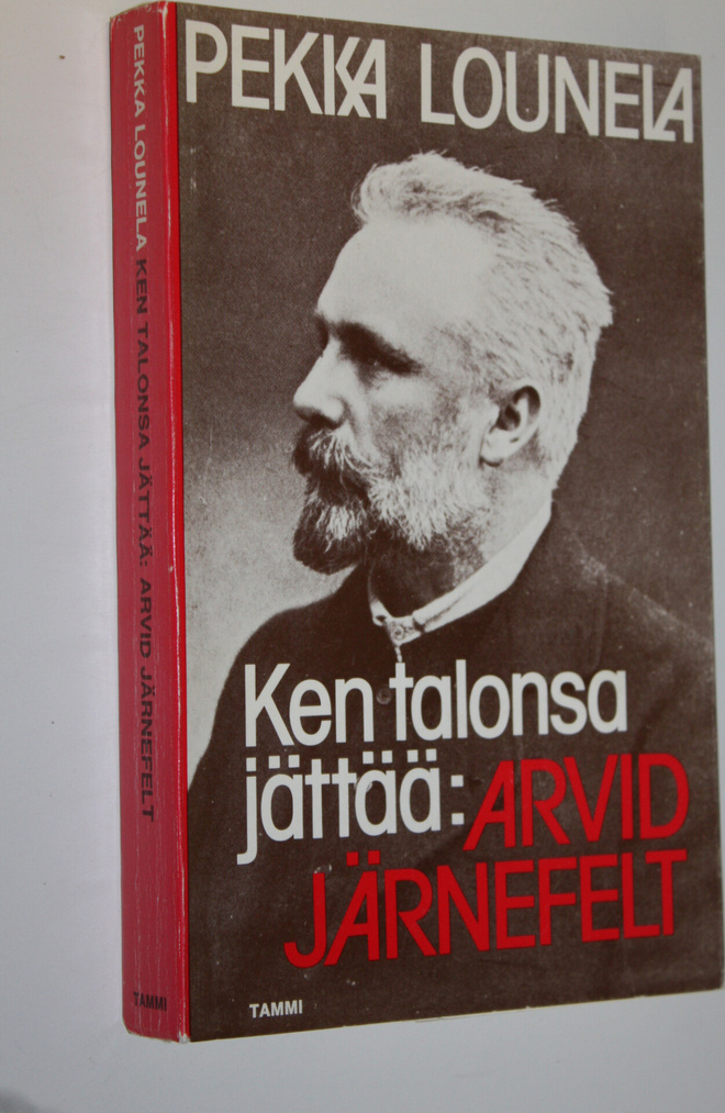 Pekka Lounela : Ken talonsa jättää: Arvid Järnefelt