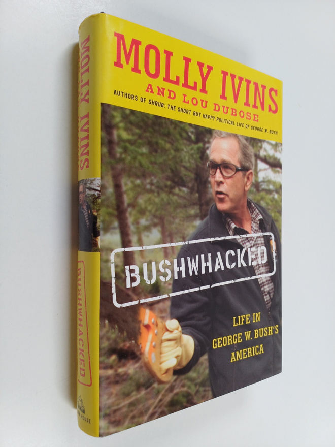 Molly Ivins ym. : Bushwhacked : life in george w. bush's ...