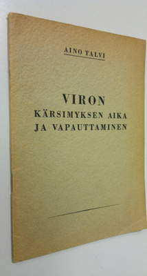 Aino Talvi : Viron kärsimyksen aika ja vapauttaminen : (e...