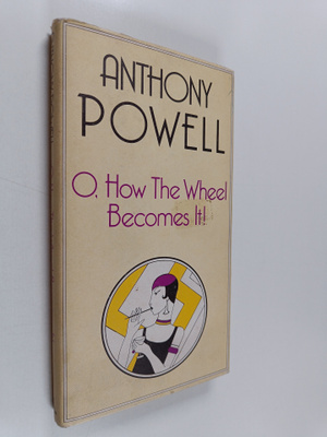 Anthony Powell : O, how the wheel becomes it! : a novel
