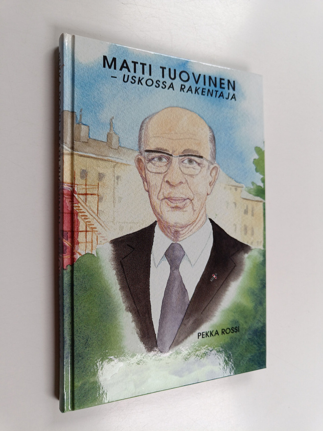 Pekka Rossi : Matti Tuovinen - uskossa rakentaja