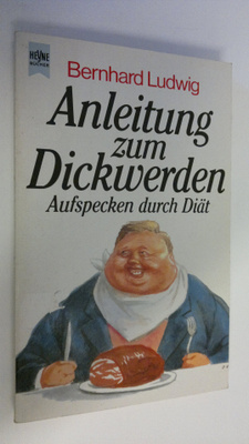 Bernhard Ludwig : Anleitung zum Dickwerden : Aufspecken d...