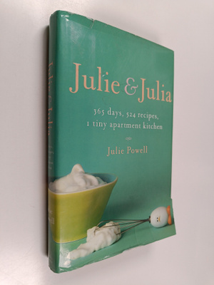 Julie Powell : Julie and Julia - 365 Days, 524 Recipes, 1...