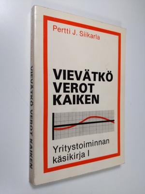 Pertti J. Siikarla : Vievätkö verot kaiken - Yritystoimin...