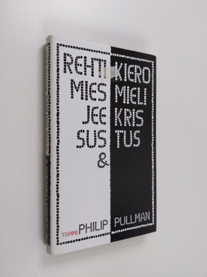 Philip Pullman : Rehti mies Jeesus & kieromieli Kristus