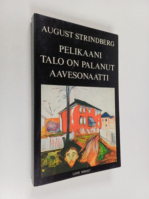 August Strindberg : Pelikaani ; Talo on palanut ; Aaveson...
