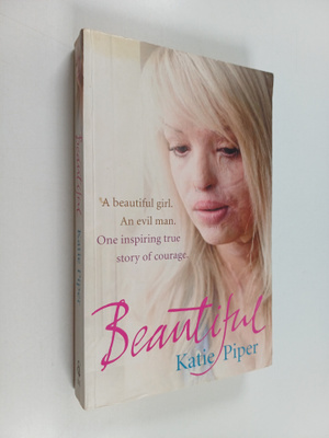 Katie Piper : Beautiful : a beautiful girl, an evil man, ...