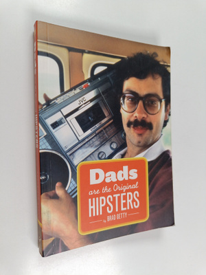 Brad Getty : Dads Are the Original Hipsters