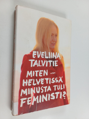 Eveliina Talvitie : Miten helvetissä minusta tuli feministi?