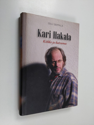 Olli Seppälä : Kari Hakala : kiihko ja kutsumus