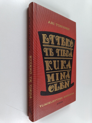 Ari Turunen : Ettekö te tiedä, kuka minä olen : ylimielis...