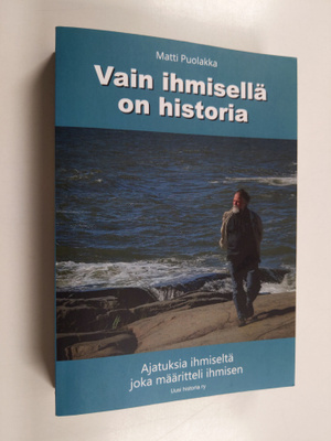 Matti Puolakka : Vain ihmisellä on historia - Ajatuksia i...