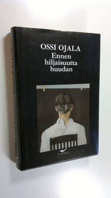 Ossi Ojala : Ennen hiljaisuutta huudan