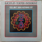 Bachman-Turner Overdrive: You Ain't Seen Nothing Yet EX+ - pikkukuva 1