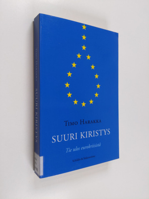 Timo Harakka : Suuri kiristys : tie ulos eurokriisistä